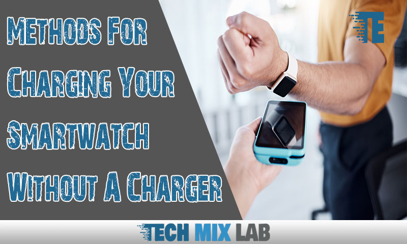 Methods For Charging Your Smartwatch Without A Charger