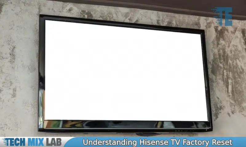 Understanding Hisense TV Factory Reset