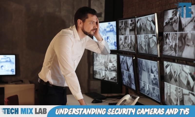 Understanding Security Cameras And TVs