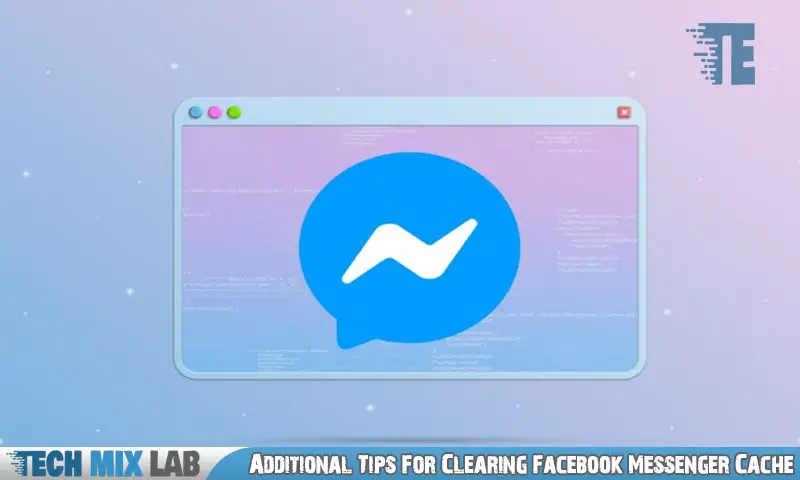 Additional Tips For Clearing Facebook Messenger Cache