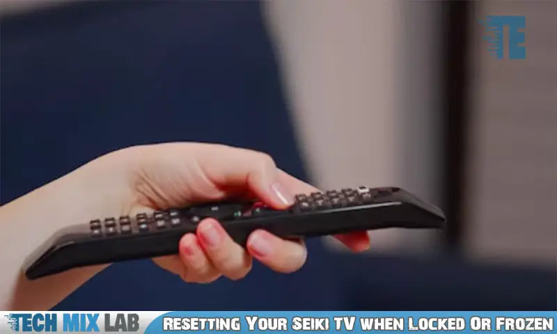 Resetting Your Seiki TV when Locked Or Frozen