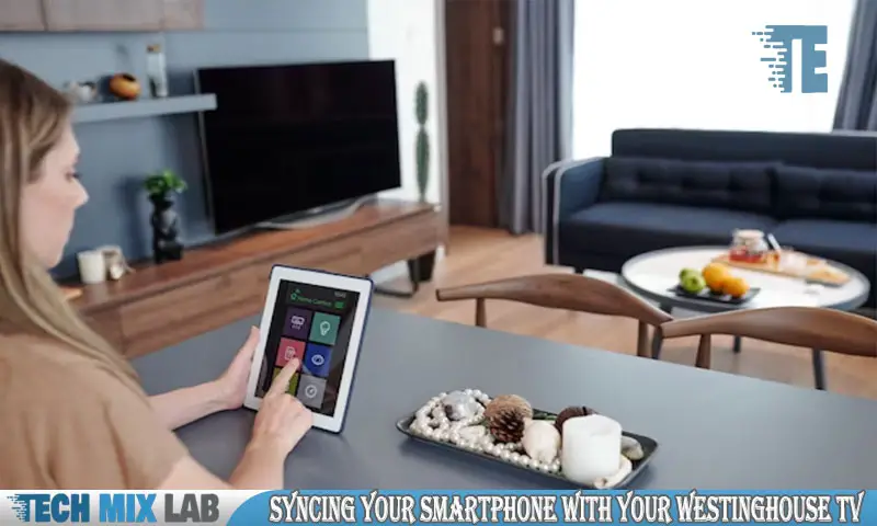 Syncing Your Smartphone With Your Westinghouse Tv
