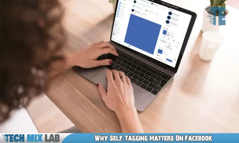 Why Self-Tagging Matters On Facebook