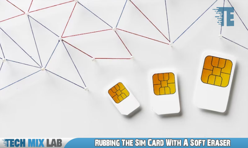 Rubbing The Sim Card With A Soft Eraser