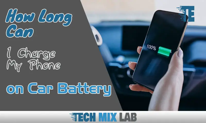 How Long Can I Charge My Phone on Car Battery
