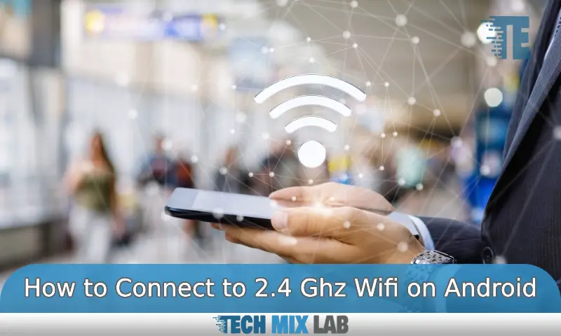 How to Connect to 2.4 Ghz Wifi on Android