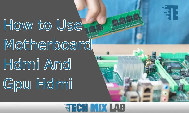 How to Use Motherboard Hdmi And Gpu Hdmi