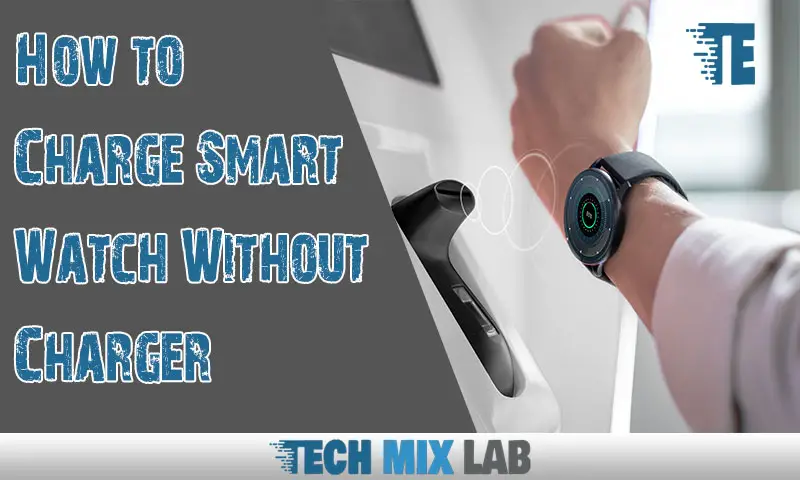 How to Charge Smart Watch Without Charger