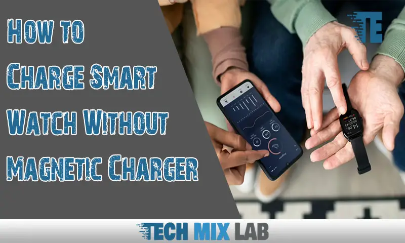 How to Charge Smart Watch Without Magnetic Charger