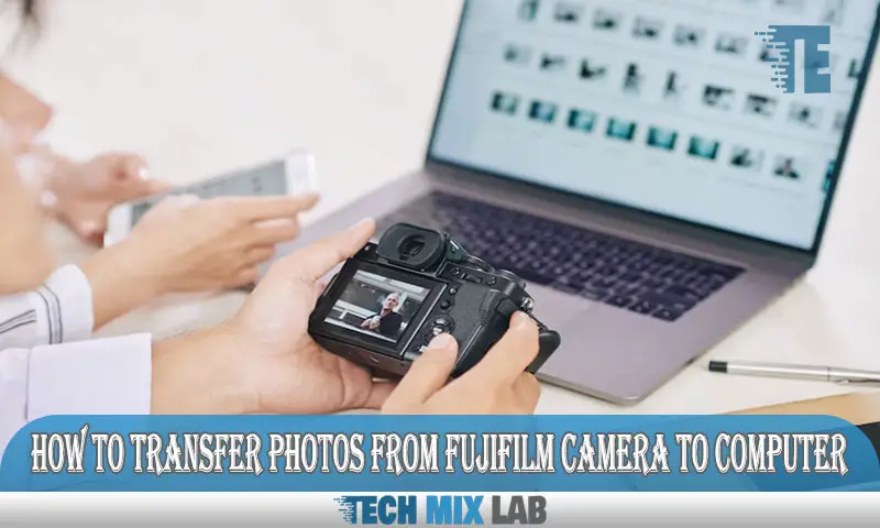 How to Transfer Photos From Fujifilm Camera to Computer