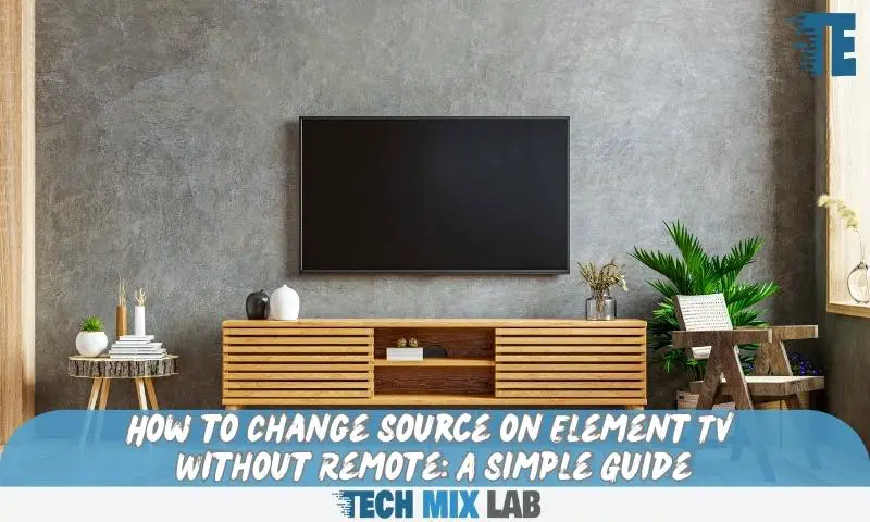 How to Change Source on Element TV Without Remote: A Simple Guide