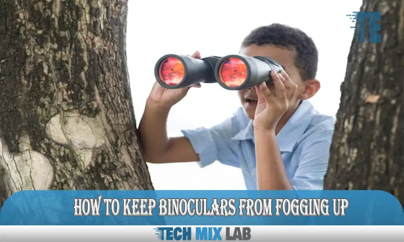 How to Keep Binoculars From Fogging Up