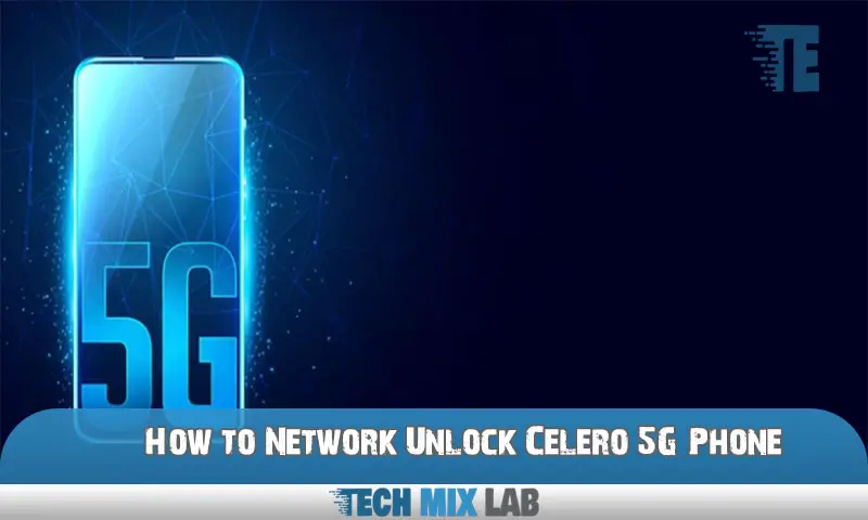 How to Network Unlock Celero 5G Phone