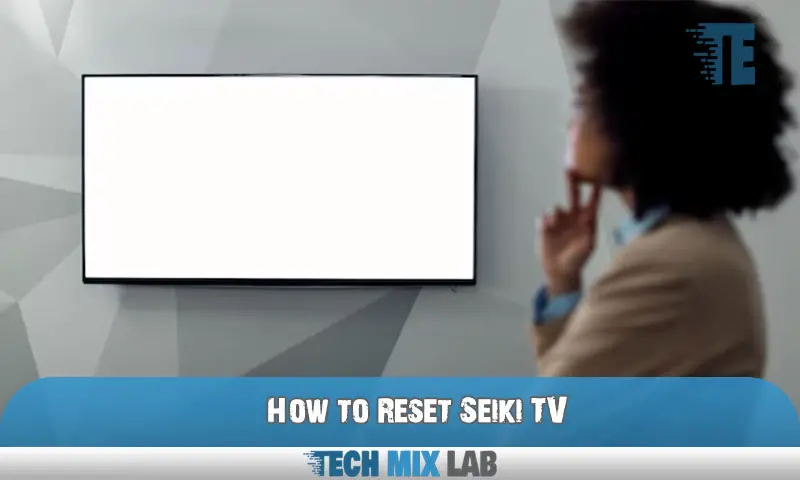 How to Reset Seiki TV