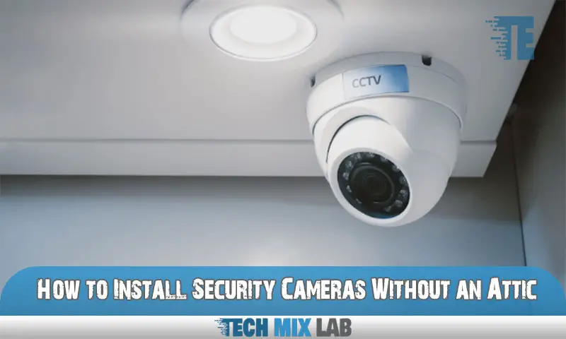 How to Install Security Cameras Without an Attic